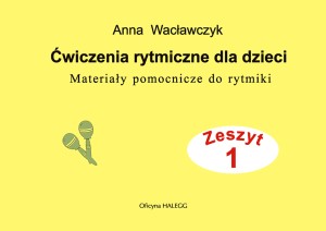 Ćwiczenia rytmiczne dla dzieci. Materiały pomocnicze do rytmiki z. 1 Anna Wacławczyk