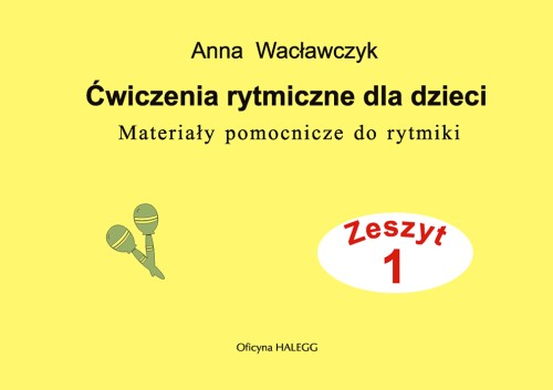 Ćwiczenia rytmiczne dla dzieci. Materiały pomocnicze do rytmiki z. 1 Anna Wacławczyk