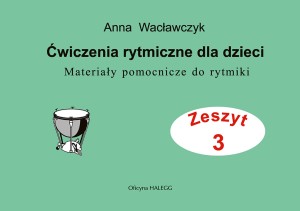 Ćwiczenia rytmiczne dla dzieci. Materiały pomocnicze do rytmiki z. 3 Anna Wacławczyk